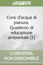 Corsi d'acqua di pianura. Quaderno di educazione ambientale (I) libro