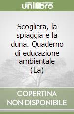 Scogliera, la spiaggia e la duna. Quaderno di educazione ambientale (La) libro