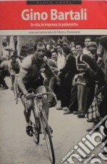 Gino Bartali. La vita, le imprese, le polemiche libro