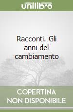 Racconti. Gli anni del cambiamento