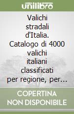 Valichi stradali d'Italia. Catalogo di 4000 valichi italiani classificati per regione, per ordine alfabetico e per quota