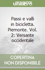 Passi e valli in bicicletta. Piemonte. Vol. 2: Versante occidentale libro