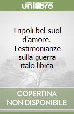 Tripoli bel suol d'amore. Testimonianze sulla guerra italo-libica libro