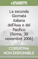 La seconda Giornata italiana dell'Asia e del Pacifico (Roma, 30 novembre 2006) libro