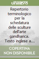 Repertorio terminologico per la schedatura delle sculture dell'arte gandharica. Testo inglese a fronte libro