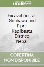 Excavations at Gotihawa and Pipri; Kapilbastu District; Nepal libro