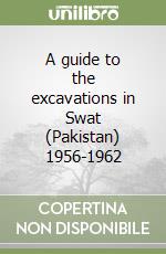 A guide to the excavations in Swat (Pakistan) 1956-1962 libro