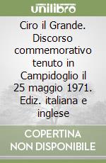 Ciro il Grande. Discorso commemorativo tenuto in Campidoglio il 25 maggio 1971. Ediz. italiana e inglese