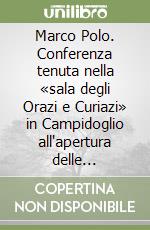 Marco Polo. Conferenza tenuta nella «sala degli Orazi e Curiazi» in Campidoglio all'apertura delle celebrazioni Poliane il 3 febbraio 1954 libro