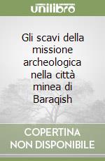 Gli scavi della missione archeologica nella città minea di Baraqish libro