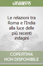 Le relazioni tra Roma e l'India alla luce delle più recenti indagini libro