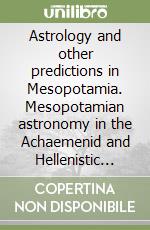 Astrology and other predictions in Mesopotamia. Mesopotamian astronomy in the Achaemenid and Hellenistic periods