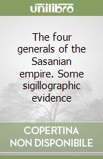 The four generals of the Sasanian empire. Some sigillographic evidence