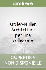 I Kröller-Müller. Architetture per una collezione libro