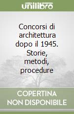 Concorsi di architettura dopo il 1945. Storie, metodi, procedure libro