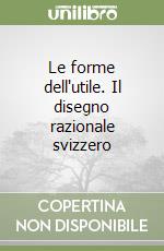 Le forme dell'utile. Il disegno razionale svizzero libro