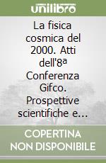 La fisica cosmica del 2000. Atti dell'8ª Conferenza Gifco. Prospettive scientifiche e nuova strumentazione libro