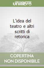 L'idea del teatro e altri scritti di retorica