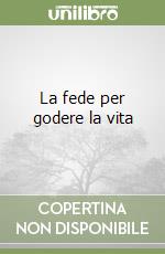 La fede per godere la vita libro