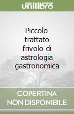 Piccolo trattato frivolo di astrologia gastronomica libro