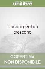 I buoni genitori crescono libro