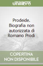 Prodeide. Biografia non autorizzata di Romano Prodi libro