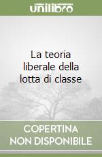 La teoria liberale della lotta di classe libro