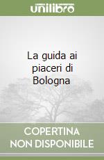 La guida ai piaceri di Bologna libro