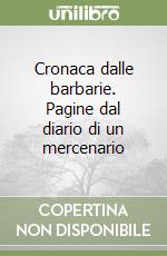 Cronaca dalle barbarie. Pagine dal diario di un mercenario libro