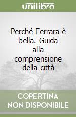 Perché Ferrara è bella. Guida alla comprensione della città libro