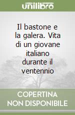 Il bastone e la galera. Vita di un giovane italiano durante il ventennio