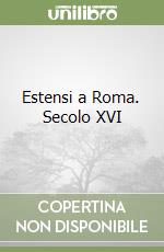 Estensi a Roma. Secolo XVI libro