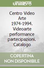 Centro Video Arte 1974-1994. Videoarte performance partecipazioni. Catalogo libro