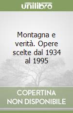 Montagna e verità. Opere scelte dal 1934 al 1995 libro