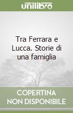 Tra Ferrara e Lucca. Storie di una famiglia libro