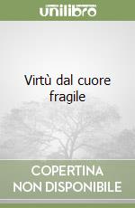 Virtù dal cuore fragile libro