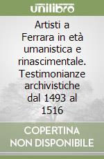 Artisti a Ferrara in età umanistica e rinascimentale. Testimonianze archivistiche dal 1493 al 1516