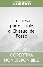 La chiesa parrocchiale di Chiesuol del Fosso