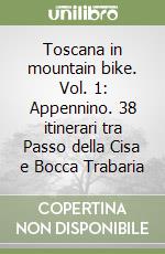 Toscana in mountain bike. Vol. 1: Appennino. 38 itinerari tra Passo della Cisa e Bocca Trabaria