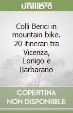 Colli Berici in mountain bike. 20 itinerari tra Vicenza, Lonigo e Barbarano