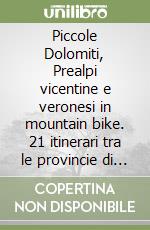 Piccole Dolomiti, Prealpi vicentine e veronesi in mountain bike. 21 itinerari tra le provincie di Verona e Vicenza...