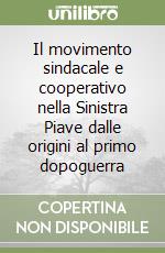 Il movimento sindacale e cooperativo nella Sinistra Piave dalle origini al primo dopoguerra