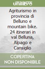 Agriturismo in provincia di Belluno e mountain bike. 24 itinerari in val Belluna, Alpago e Cansiglio libro