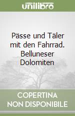 Pässe und Täler mit den Fahrrad. Belluneser Dolomiten libro