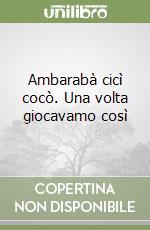 Ambarabà cicì cocò. Una volta giocavamo così libro