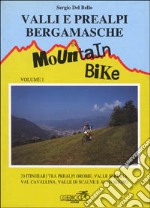 Valli e Prealpi bergamasche in mountain bike. Vol. 1: 20 itinerari tra Prealpi Orobie, valle Seriana, val Cavallina, valle di Scalve e alto Sebino libro