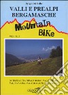 Valli e Prealpi bergamasche in mountain bike. Vol. 1: 20 itinerari tra Prealpi Orobie, valle Seriana, val Cavallina, valle di Scalve e alto Sebino libro di Del Bello Sergio