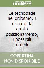 Le tecnopatie nel ciclosmo. I disturbi da errato posizionamento, i possibili rimedi libro