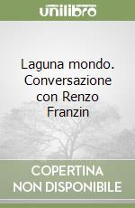 Laguna mondo. Conversazione con Renzo Franzin libro