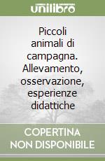 Piccoli animali di campagna. Allevamento, osservazione, esperienze didattiche libro